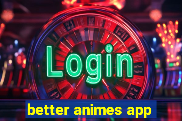 better animes app